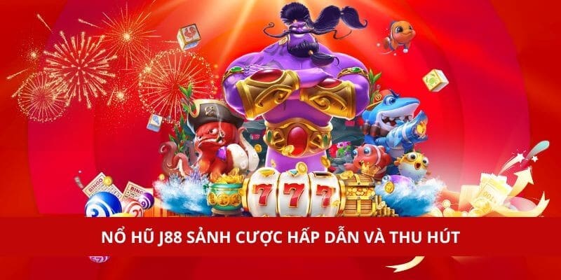 Sảnh chơi nổ hũ J88 hấp dẫn và thu hút