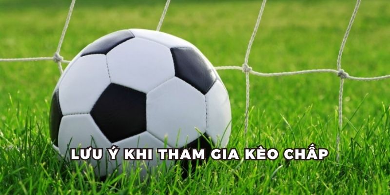 Một số lưu ý quan trọng khi tham gia kèo chấp hôm nay