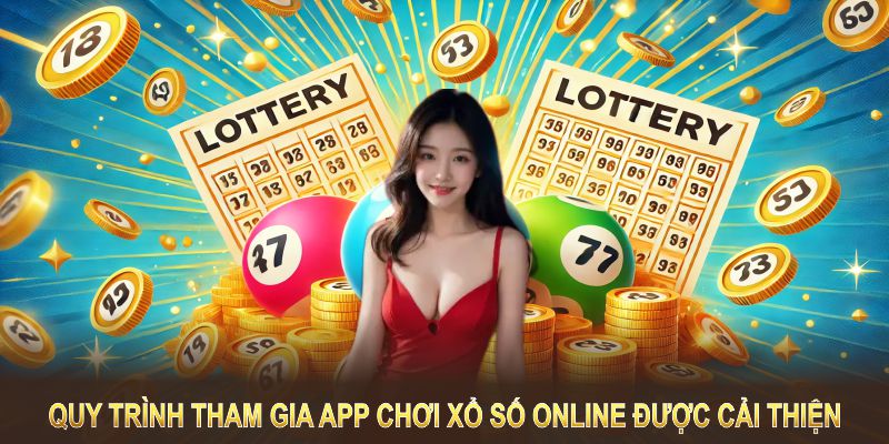 Quy trình tham gia app chơi xổ số online được cải thiện